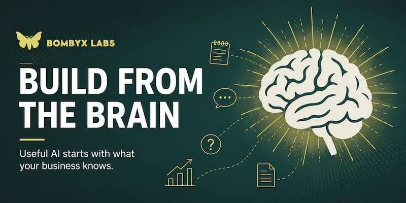 Build from the brain: useful Ai starts with what your business knows. Bombyx Labs